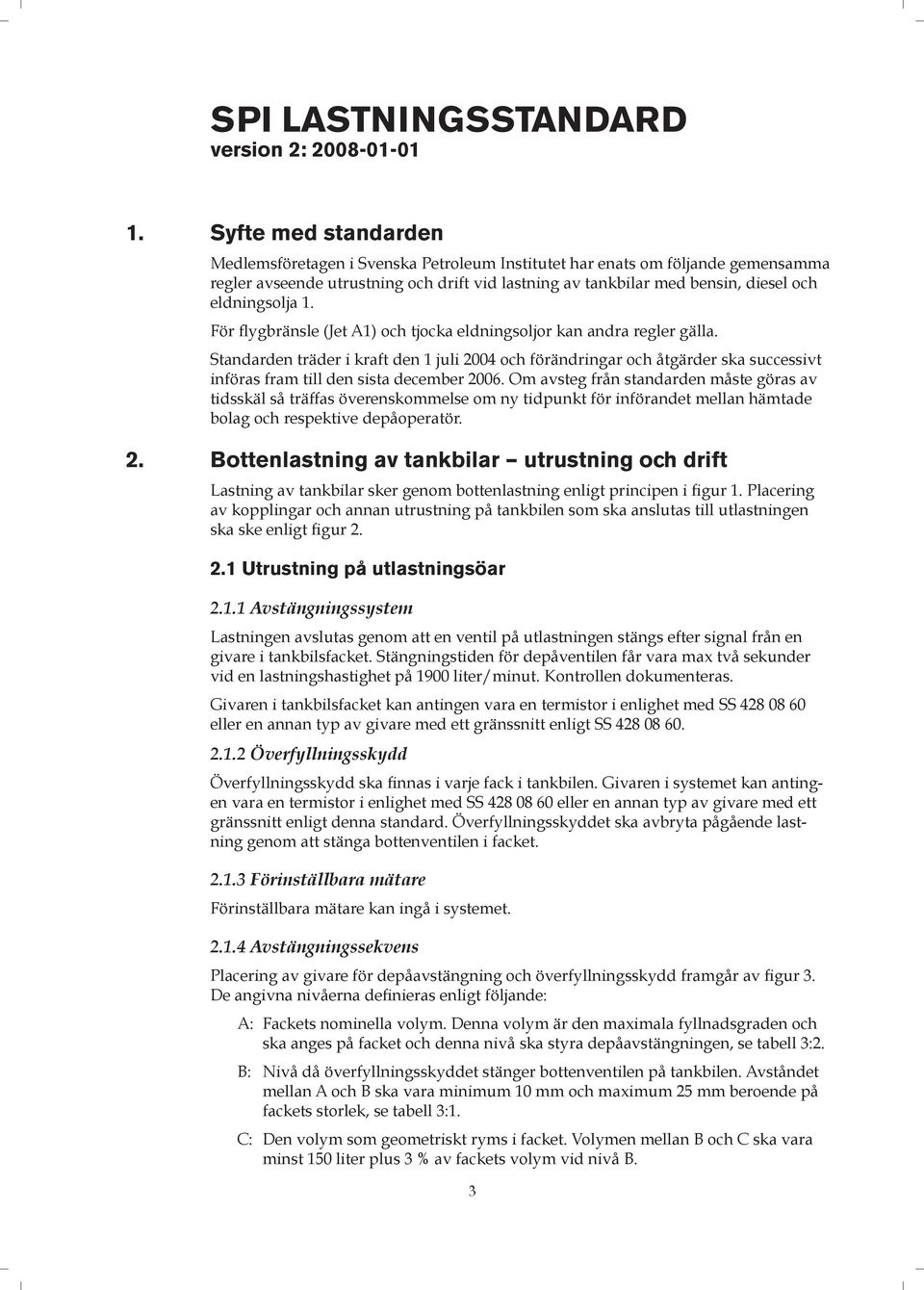 eldningsolja 1. För flygbränsle (Jet A1) och tjocka eldningsoljor kan andra regler gälla.