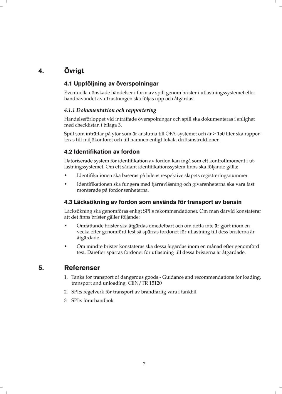 2 Identifikation av fordon Datoriserade system för identifikation av fordon kan ingå som ett kontrollmoment i utlastningssystemet.