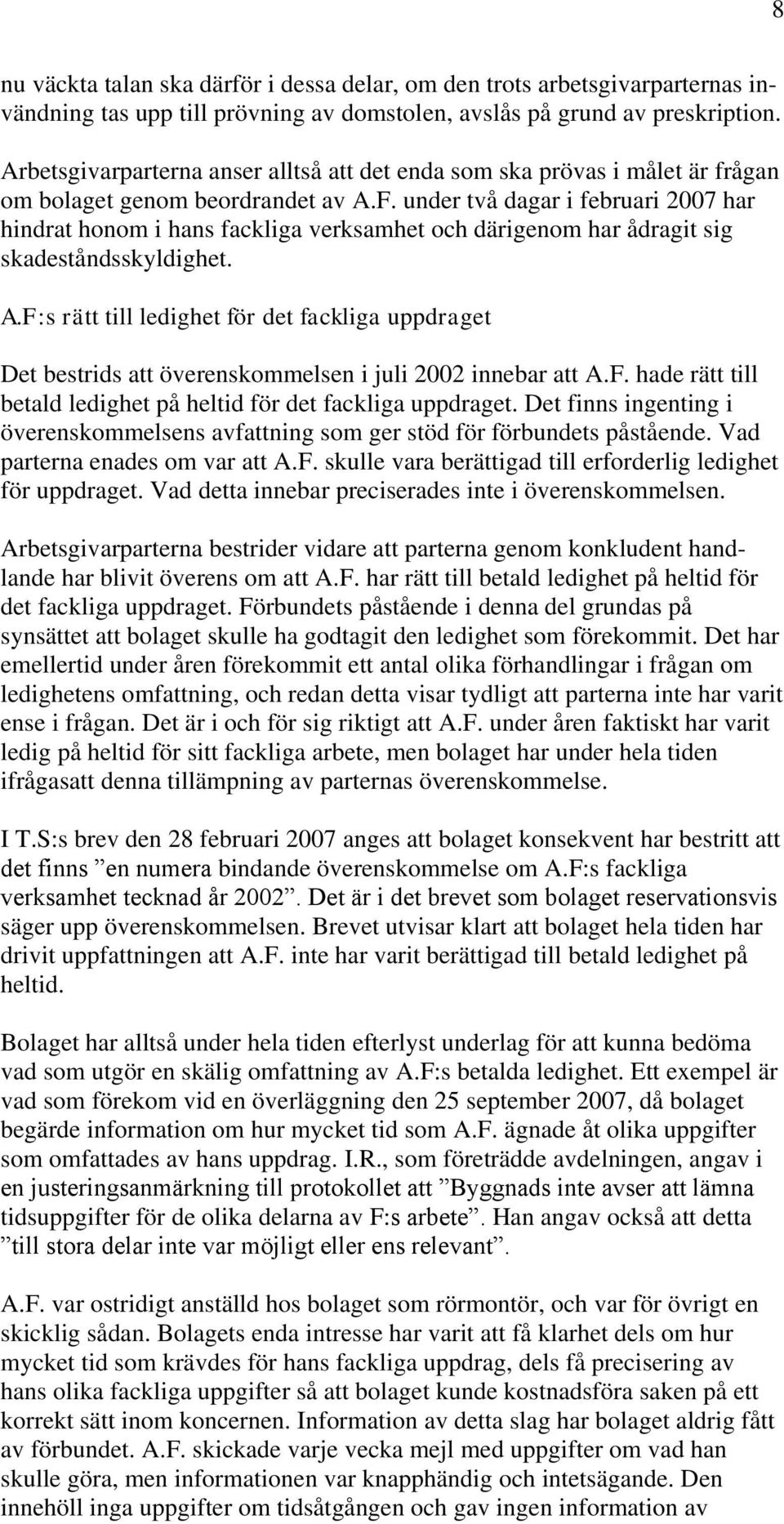 under två dagar i februari 2007 har hindrat honom i hans fackliga verksamhet och därigenom har ådragit sig skadeståndsskyldighet. A.