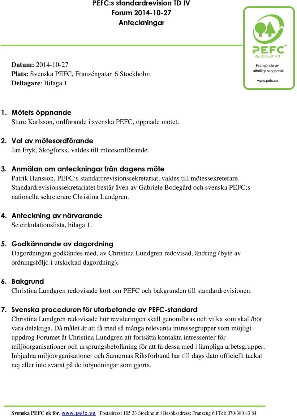 Anmälan om anteckningar från dagens möte Patrik Hansson, PEFC:s standardrevisionssekretariat, valdes till mötessekreterare.