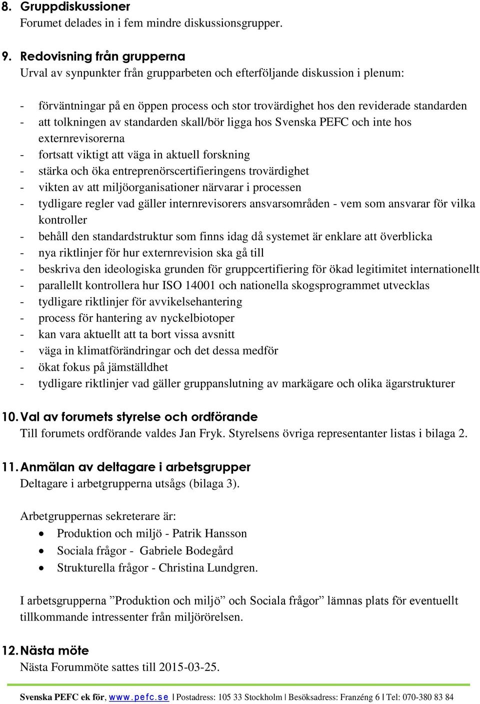 tolkningen av standarden skall/bör ligga hos Svenska PEFC och inte hos externrevisorerna - fortsatt viktigt att väga in aktuell forskning - stärka och öka entreprenörscertifieringens trovärdighet -