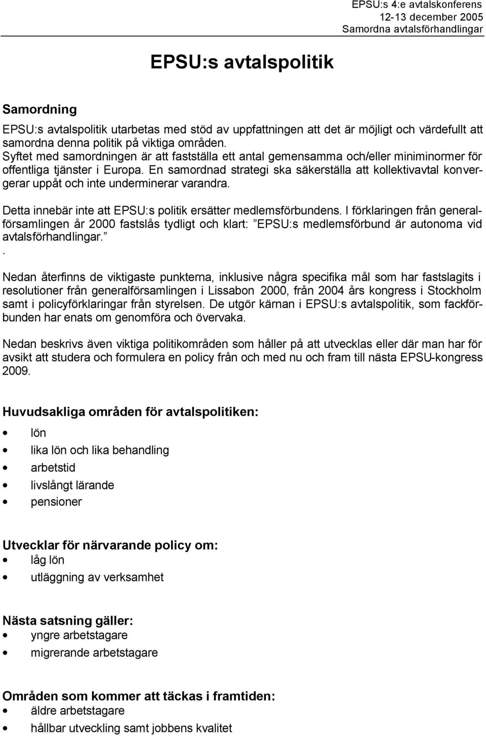 En samordnad strategi ska säkerställa att kollektivavtal konvergerar uppåt och inte underminerar varandra. Detta innebär inte att EPSU:s politik ersätter medlemsförbundens.