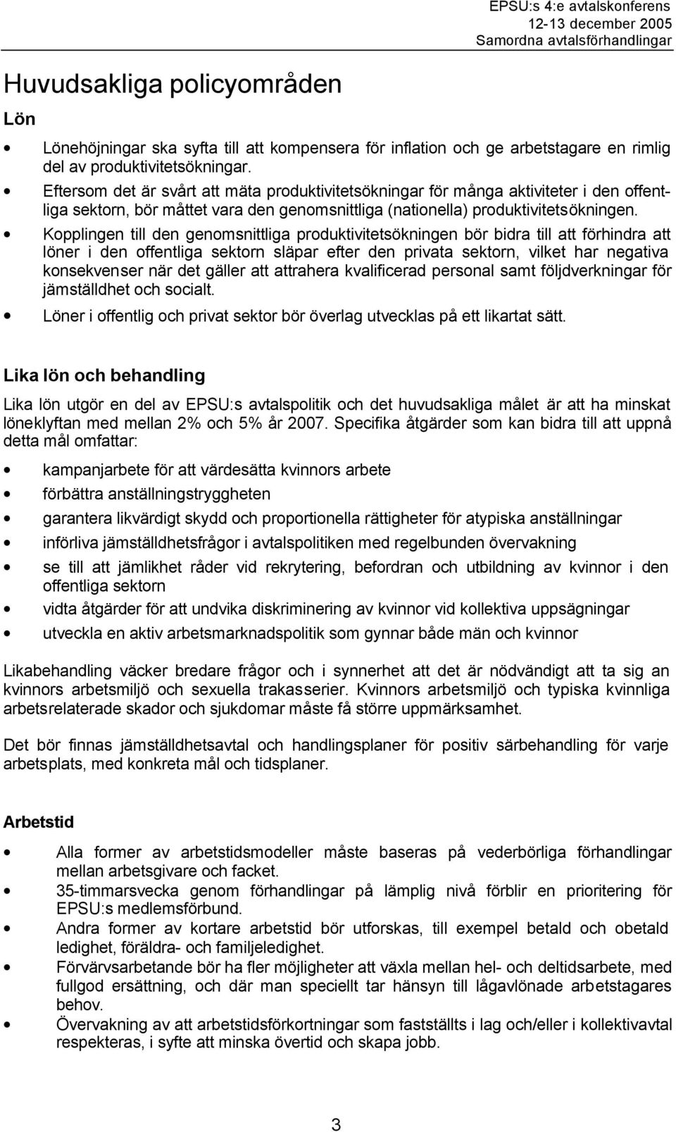 Kopplingen till den genomsnittliga produktivitetsökningen bör bidra till att förhindra att löner i den offentliga sektorn släpar efter den privata sektorn, vilket har negativa konsekvenser när det