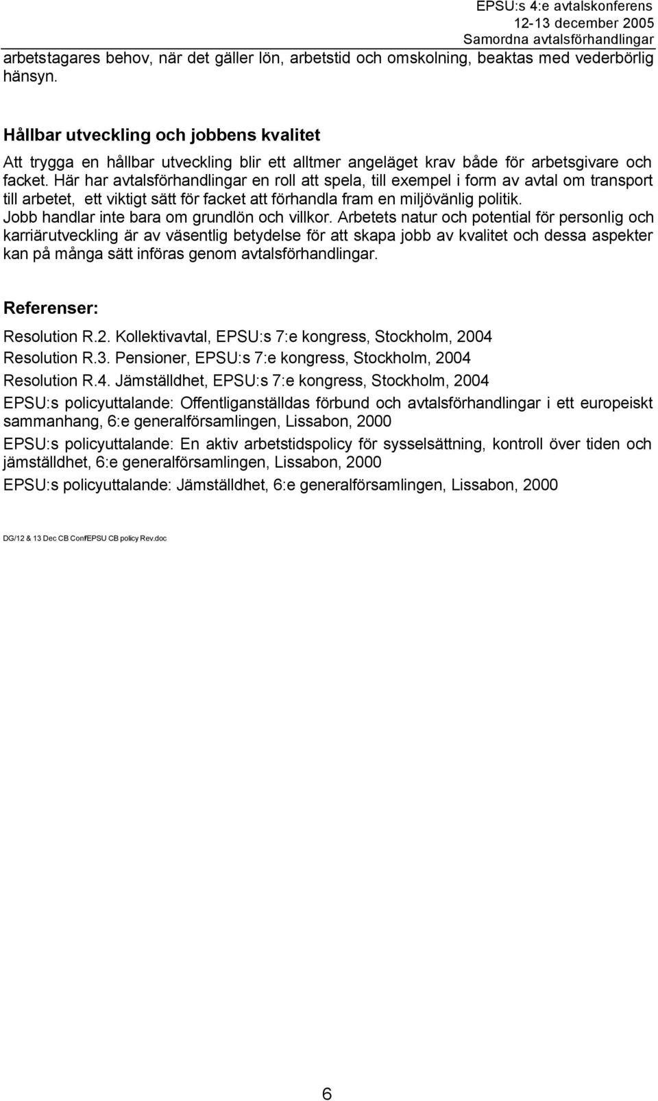 Här har avtalsförhandlingar en roll att spela, till exempel i form av avtal om transport till arbetet, ett viktigt sätt för facket att förhandla fram en miljövänlig politik.