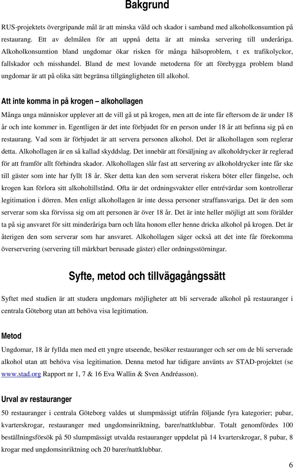 Bland de mest lovande metoderna för att förebygga problem bland ungdomar är att på olika sätt begränsa tillgängligheten till alkohol.