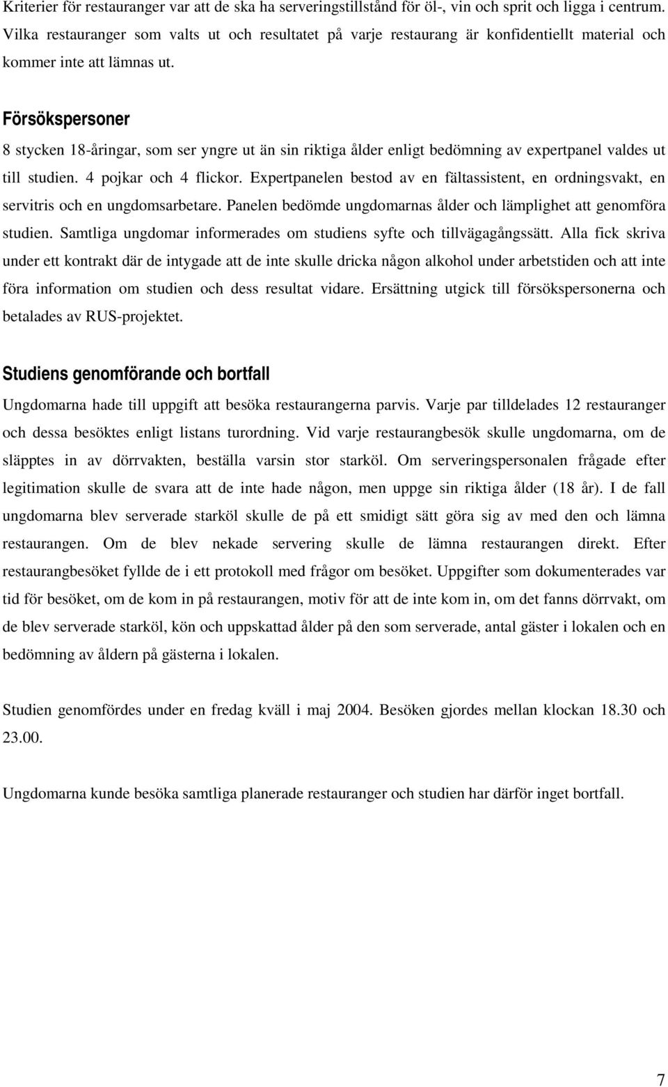 Försökspersoner 8 stycken 18-åringar, som ser yngre ut än sin riktiga ålder enligt bedömning av expertpanel valdes ut till studien. 4 pojkar och 4 flickor.