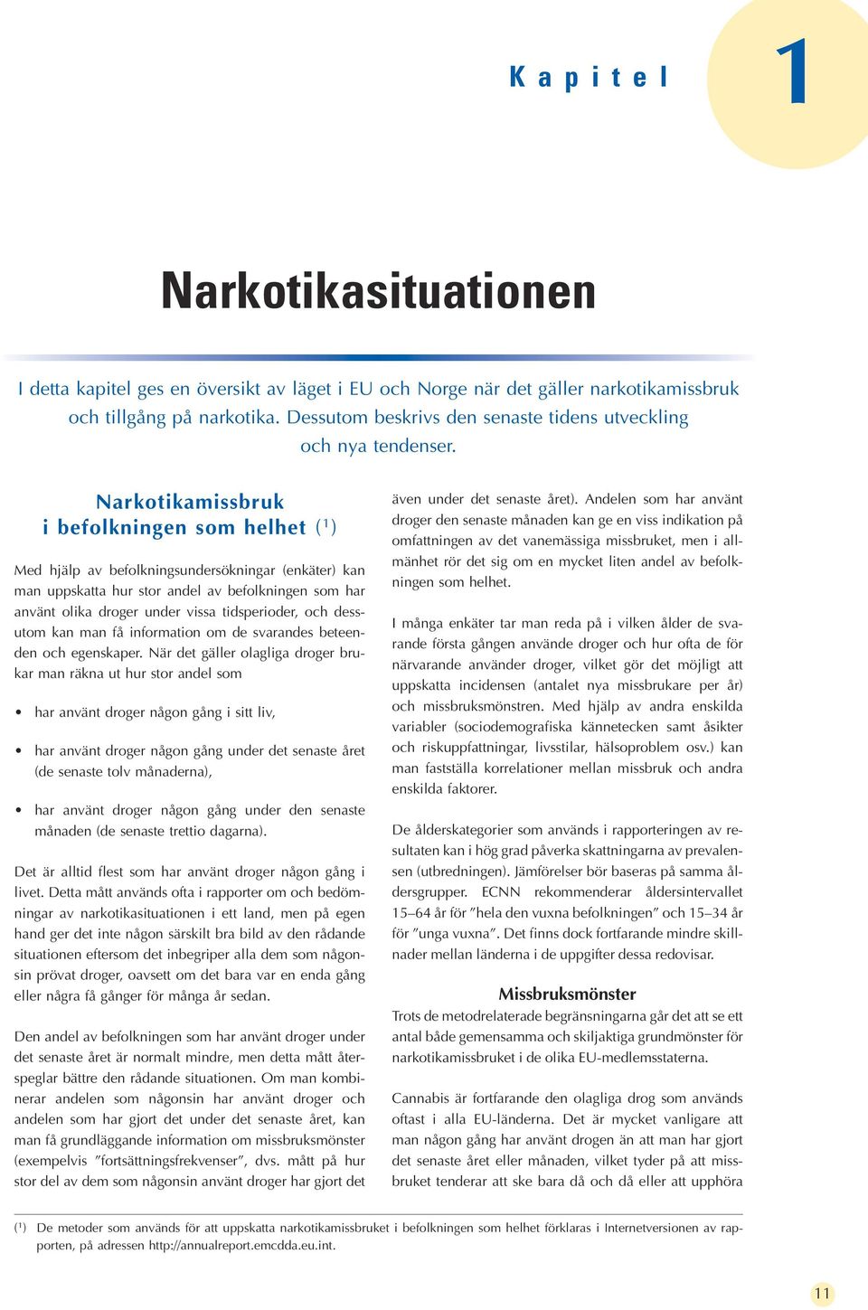 Narkotikamissbruk i befolkningen som helhet ( 1 ) Med hjälp av befolkningsundersökningar (enkäter) kan man uppskatta hur stor andel av befolkningen som har använt olika droger under vissa