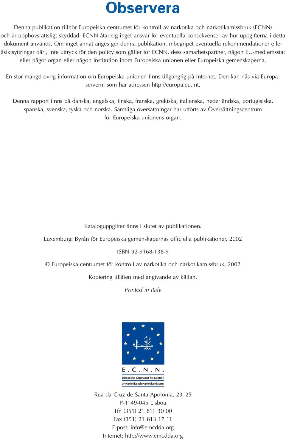 Om inget annat anges ger denna publikation, inbegripet eventuella rekommendationer eller åsiktsyttringar däri, inte uttryck för den policy som gäller för ECNN, dess samarbetspartner, någon