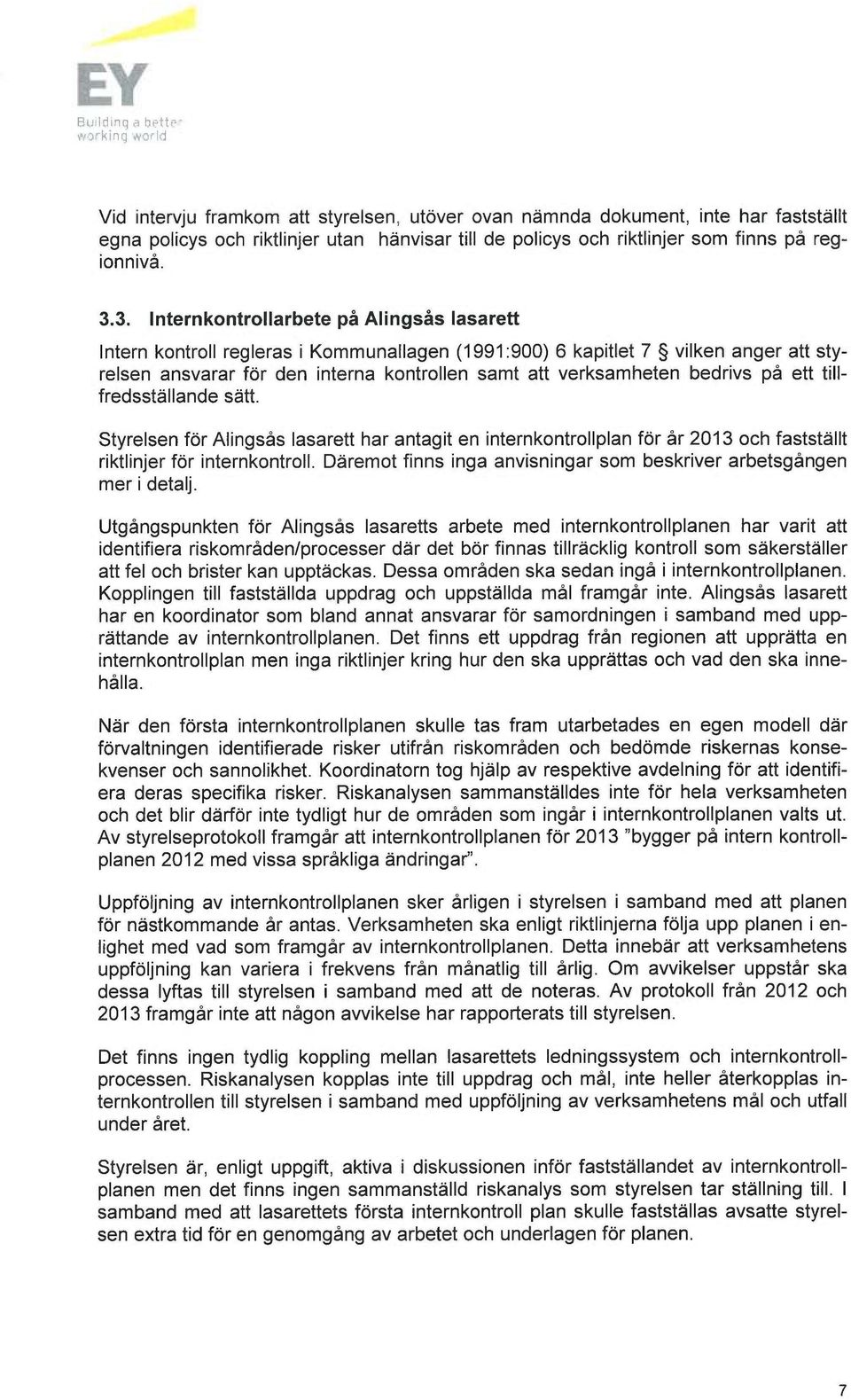 3. Intern kontrollarbete på Alingsås lasarett Intern kontroll regleras i Kommunallagen (1991:900) 6 kapitlet 7 vilken anger att styrelsen ansvarar för den interna kontrollen samt att verksamheten