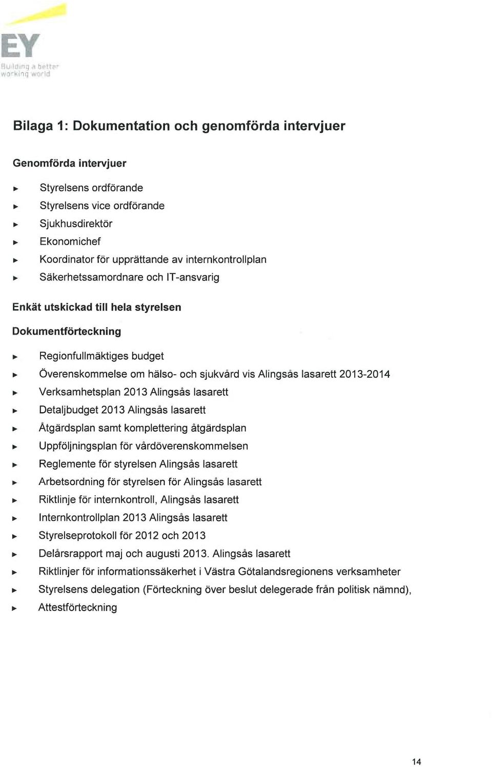 Verksamhetsplan 2013 Alingsås lasarett Detaljbudget 2013 Alingsås lasarett Åtgärdsplan samt komplettering åtgärdsplan Uppföljningsplan för vårdöverenskommelsen Reglemente för styrelsen Alingsås