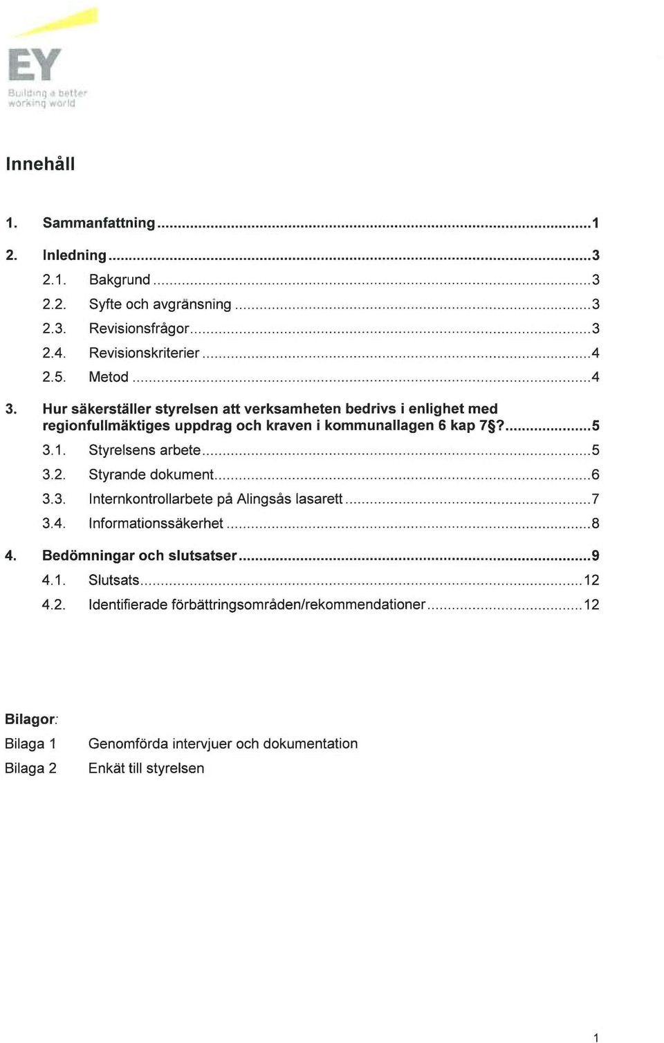 Styrelsens arbete 5 3.2. Styrande dokument 6 3.3. Internkontrollarbete på Alingsås lasarett 7 3.4. Informationssäkerhet 8 4.