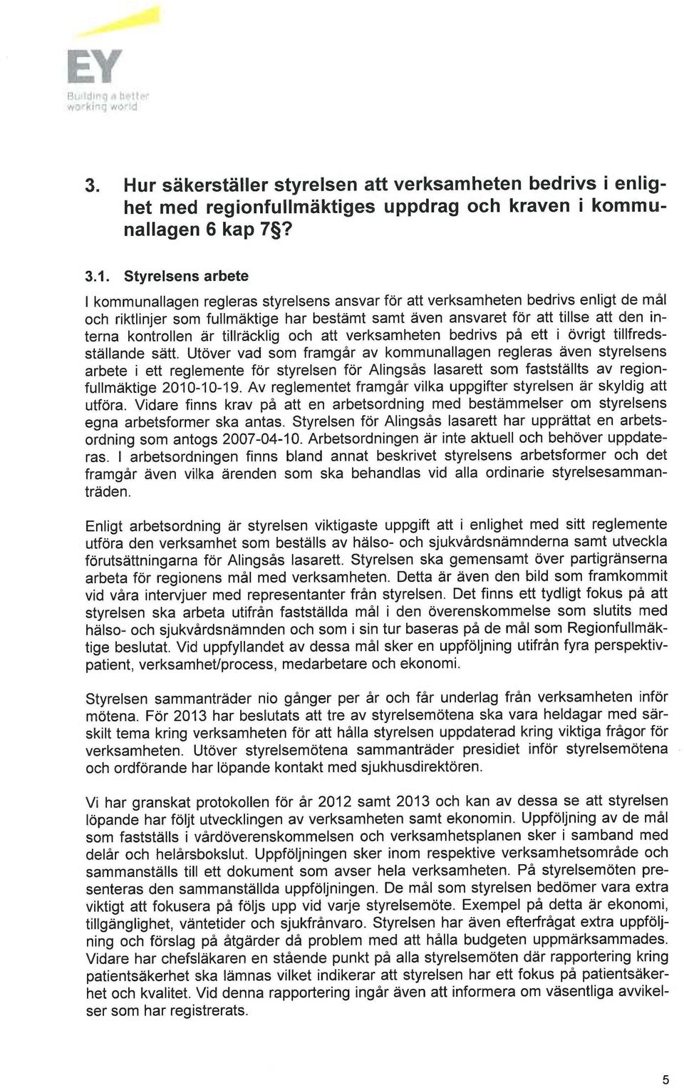 kontrollen är tillräcklig och att verksamheten bedrivs på ett i övrigt tillfredsställande sätt.