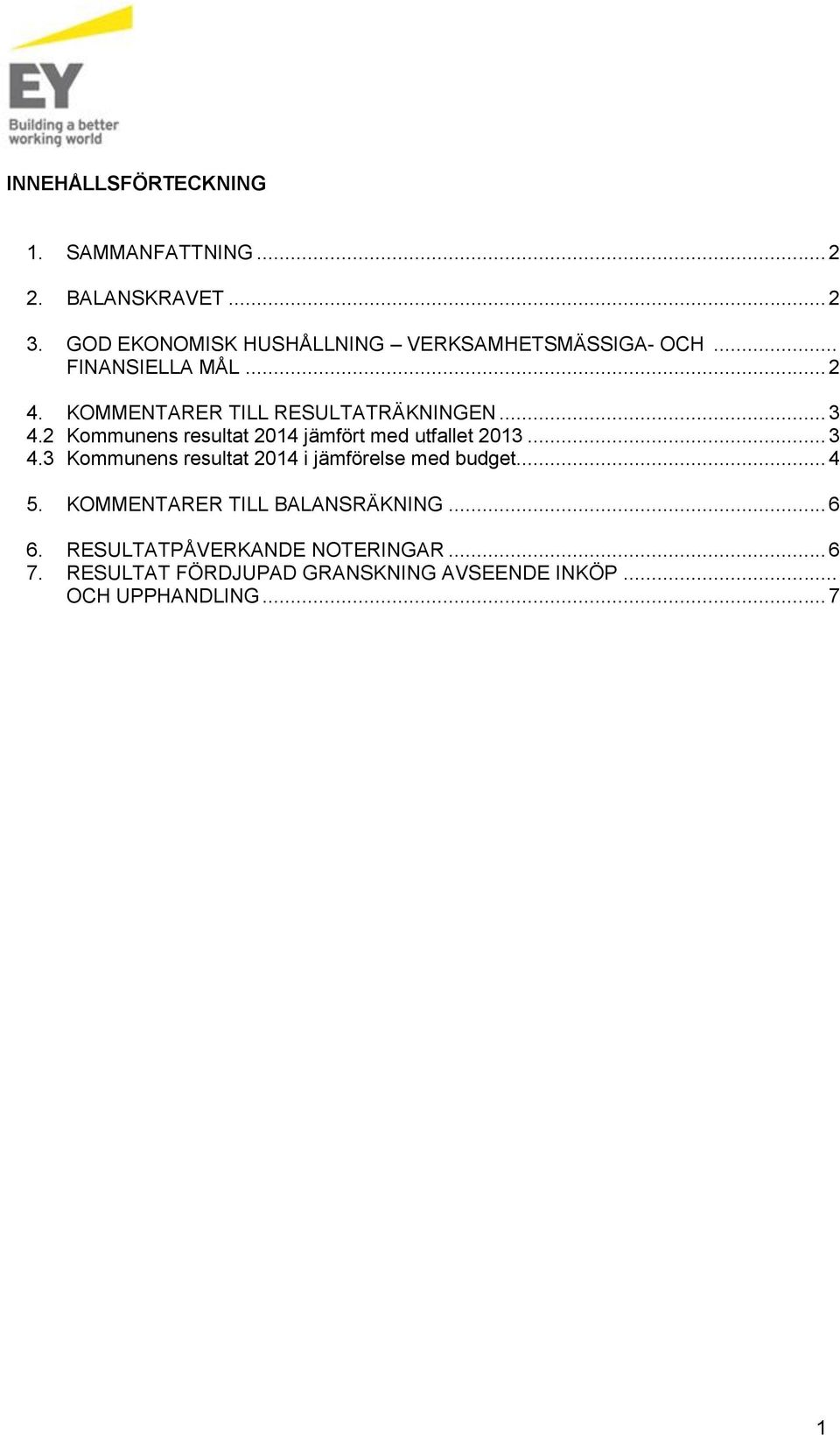 .. 3 4.2 Kommunens resultat 2014 jämfört med utfallet 2013... 3 4.3 Kommunens resultat 2014 i jämförelse med budget.