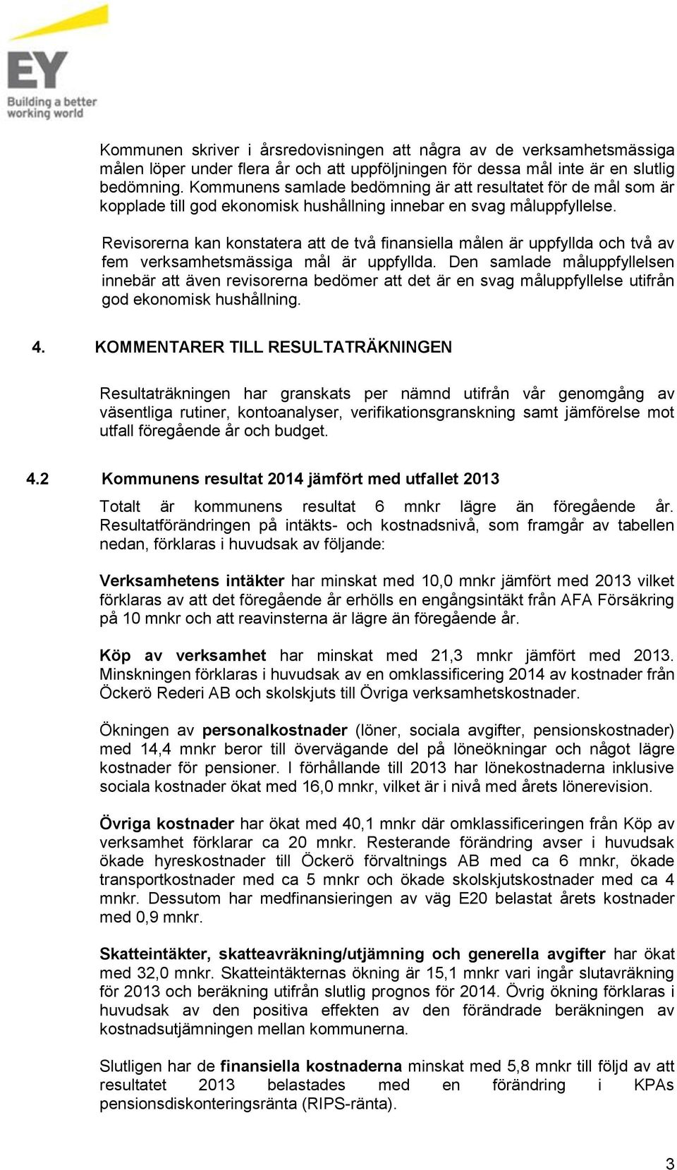 Revisorerna kan konstatera att de två finansiella målen är uppfyllda och två av fem verksamhetsmässiga mål är uppfyllda.