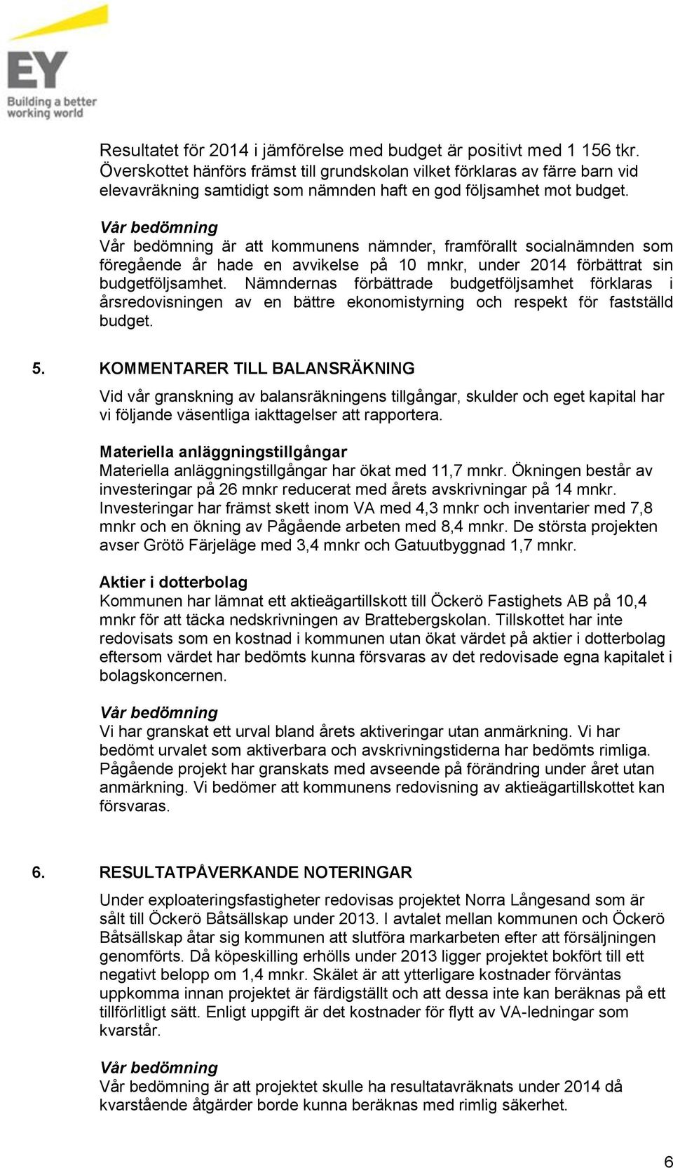 är att kommunens nämnder, framförallt socialnämnden som föregående år hade en avvikelse på 10 mnkr, under 2014 förbättrat sin budgetföljsamhet.