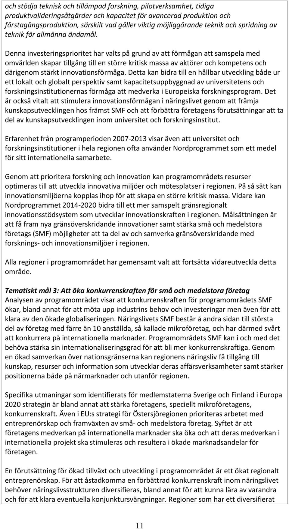 Denna investeringsprioritet har valts på grund av att förmågan att samspela med omvärlden skapar tillgång till en större kritisk massa av aktörer och kompetens och därigenom stärkt innovationsförmåga.