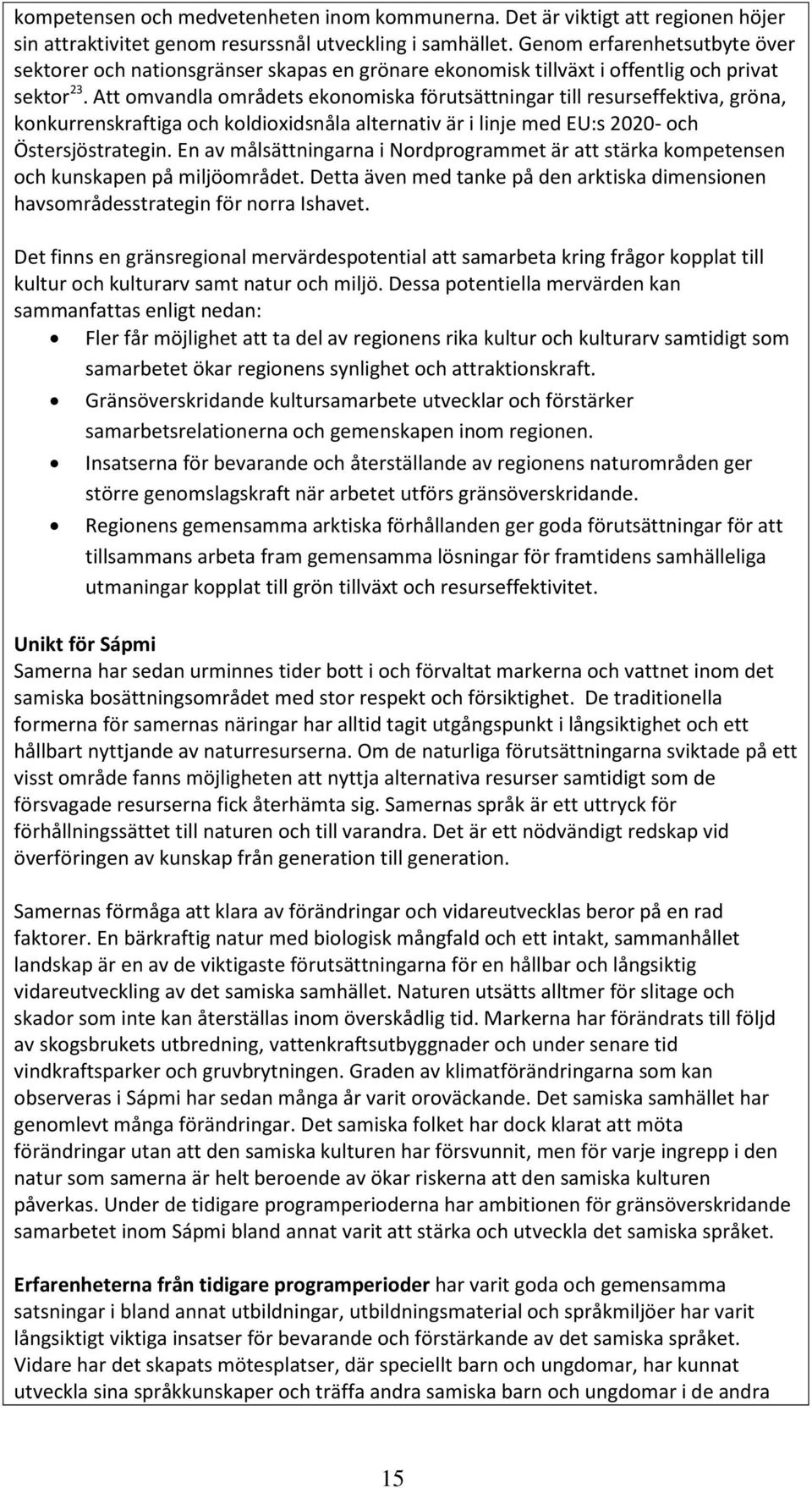 Att omvandla områdets ekonomiska förutsättningar till resurseffektiva, gröna, konkurrenskraftiga och koldioxidsnåla alternativ är i linje med EU:s 2020- och Östersjöstrategin.