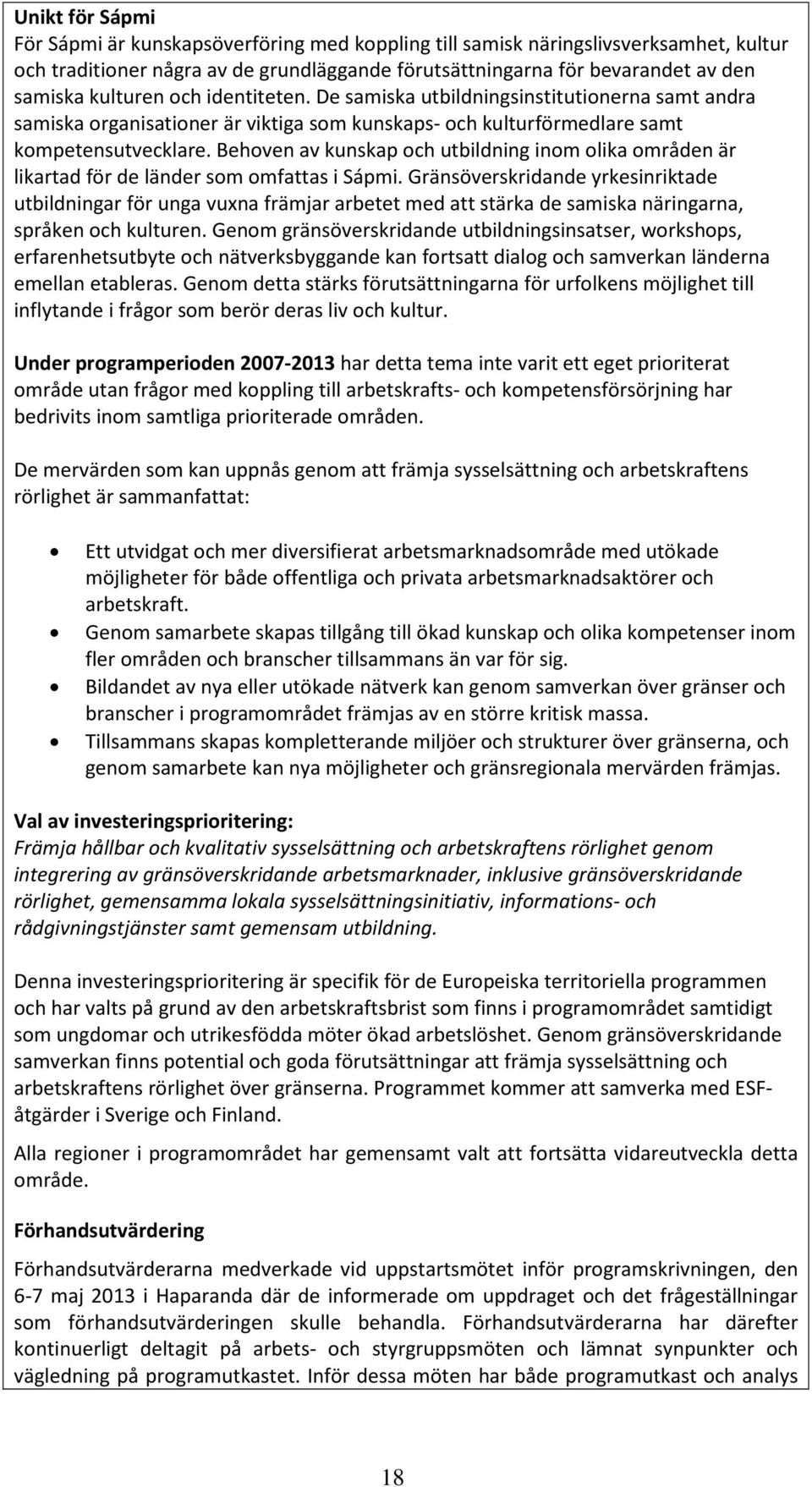 Behoven av kunskap och utbildning inom olika områden är likartad för de länder som omfattas i Sápmi.