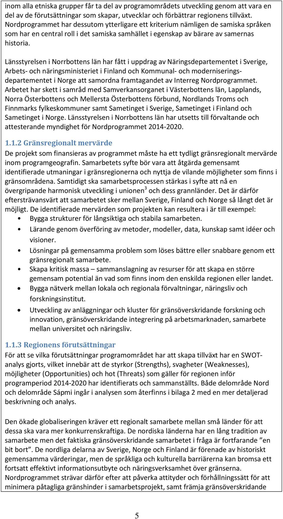 Länsstyrelsen i Norrbottens län har fått i uppdrag av Näringsdepartementet i Sverige, Arbets- och näringsministeriet i Finland och Kommunal- och moderniseringsdepartementet i Norge att samordna