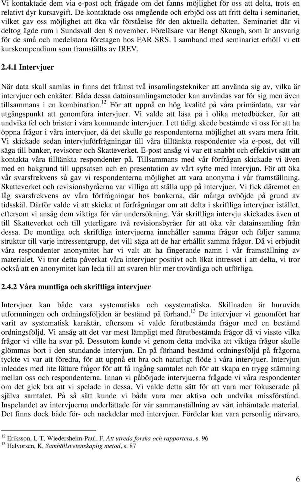 Seminariet där vi deltog ägde rum i Sundsvall den 8 november. Föreläsare var Bengt Skough, som är ansvarig för de små och medelstora företagen hos FAR SRS.