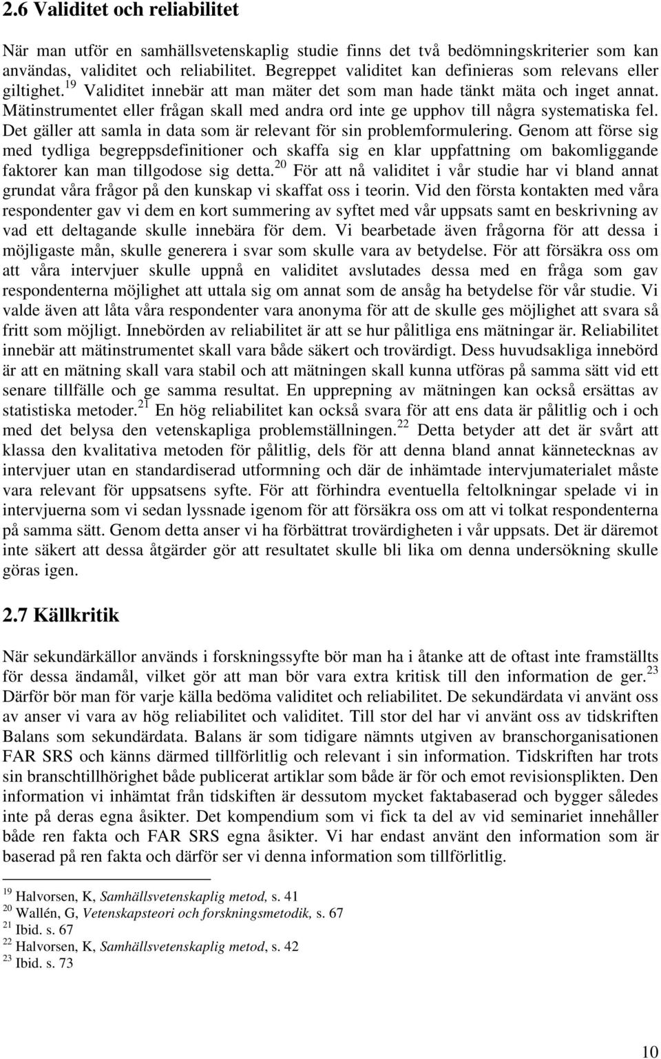 Mätinstrumentet eller frågan skall med andra ord inte ge upphov till några systematiska fel. Det gäller att samla in data som är relevant för sin problemformulering.