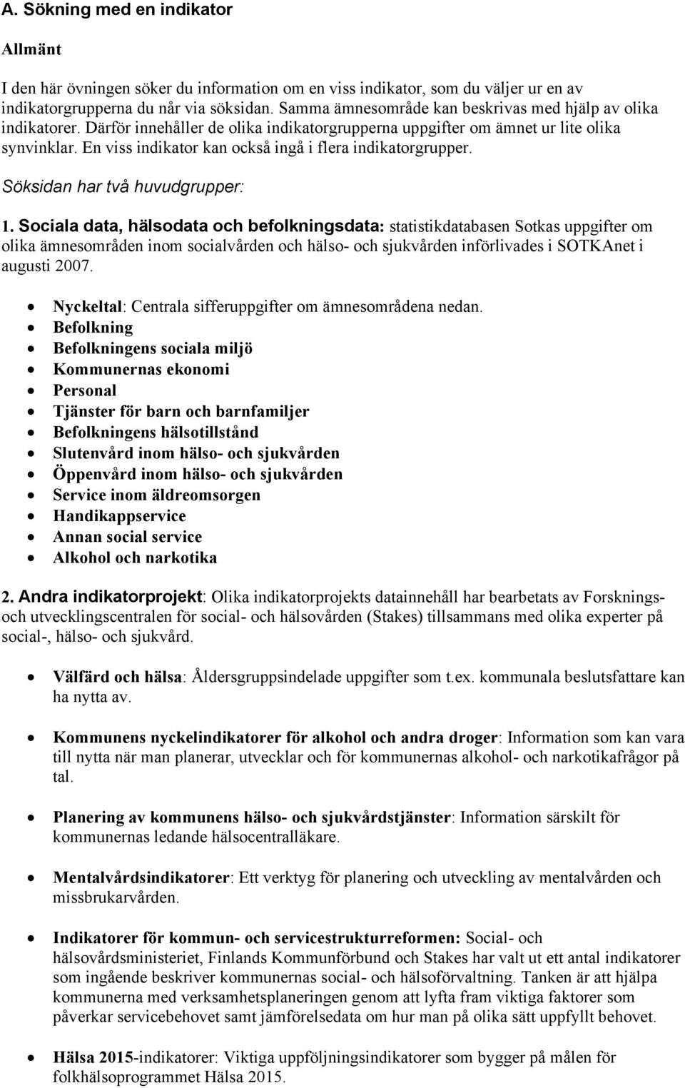 En viss indikator kan också ingå i flera indikatorgrupper. Söksidan har två huvudgrupper: 1.