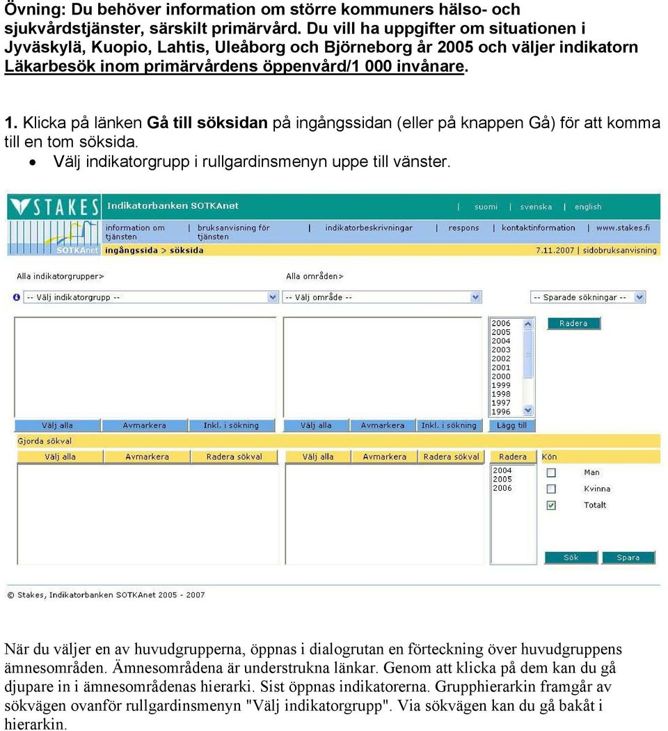 Klicka på länken Gå till söksidan på ingångssidan (eller på knappen Gå) för att komma till en tom söksida. Välj indikatorgrupp i rullgardinsmenyn uppe till vänster.