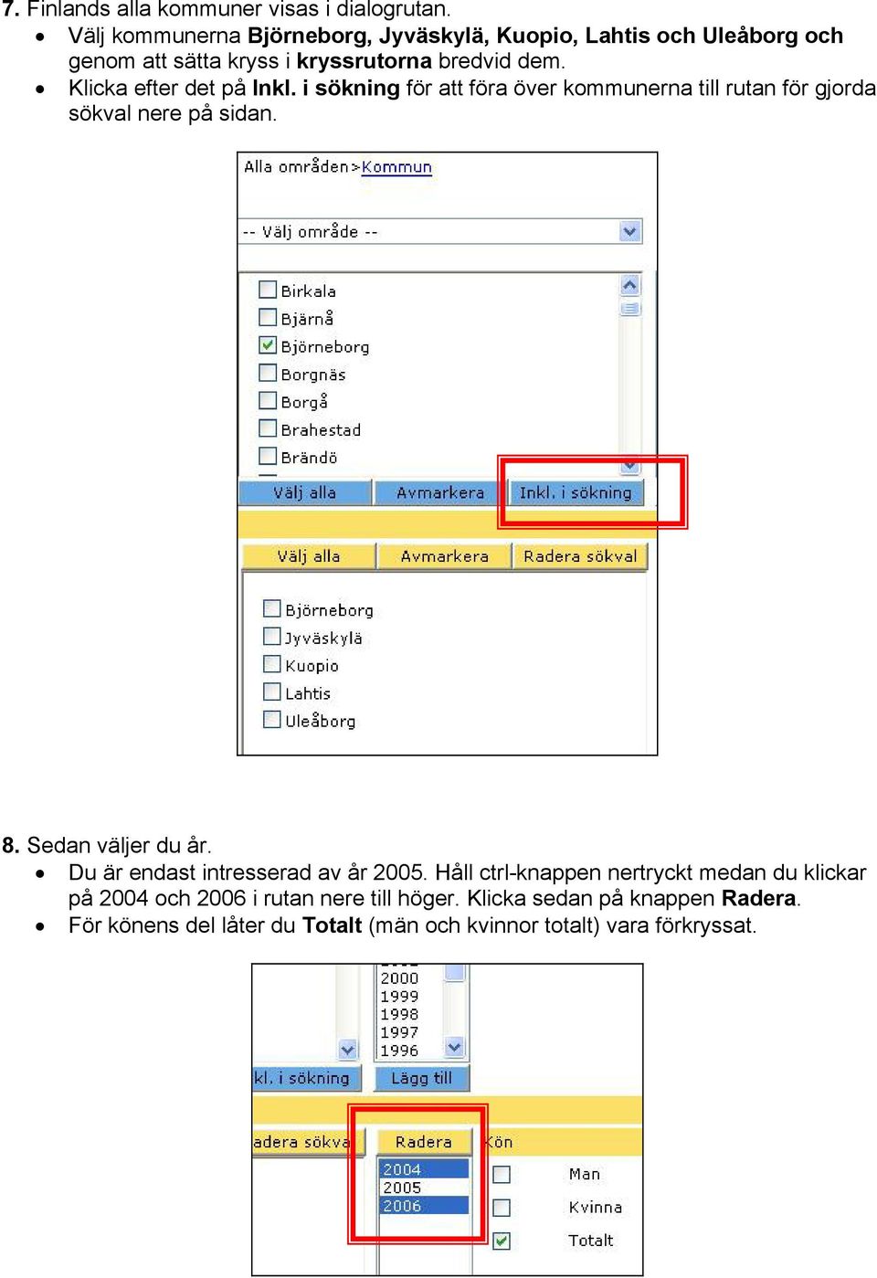 Klicka efter det på Inkl. i sökning för att föra över kommunerna till rutan för gjorda sökval nere på sidan. 8. Sedan väljer du år.