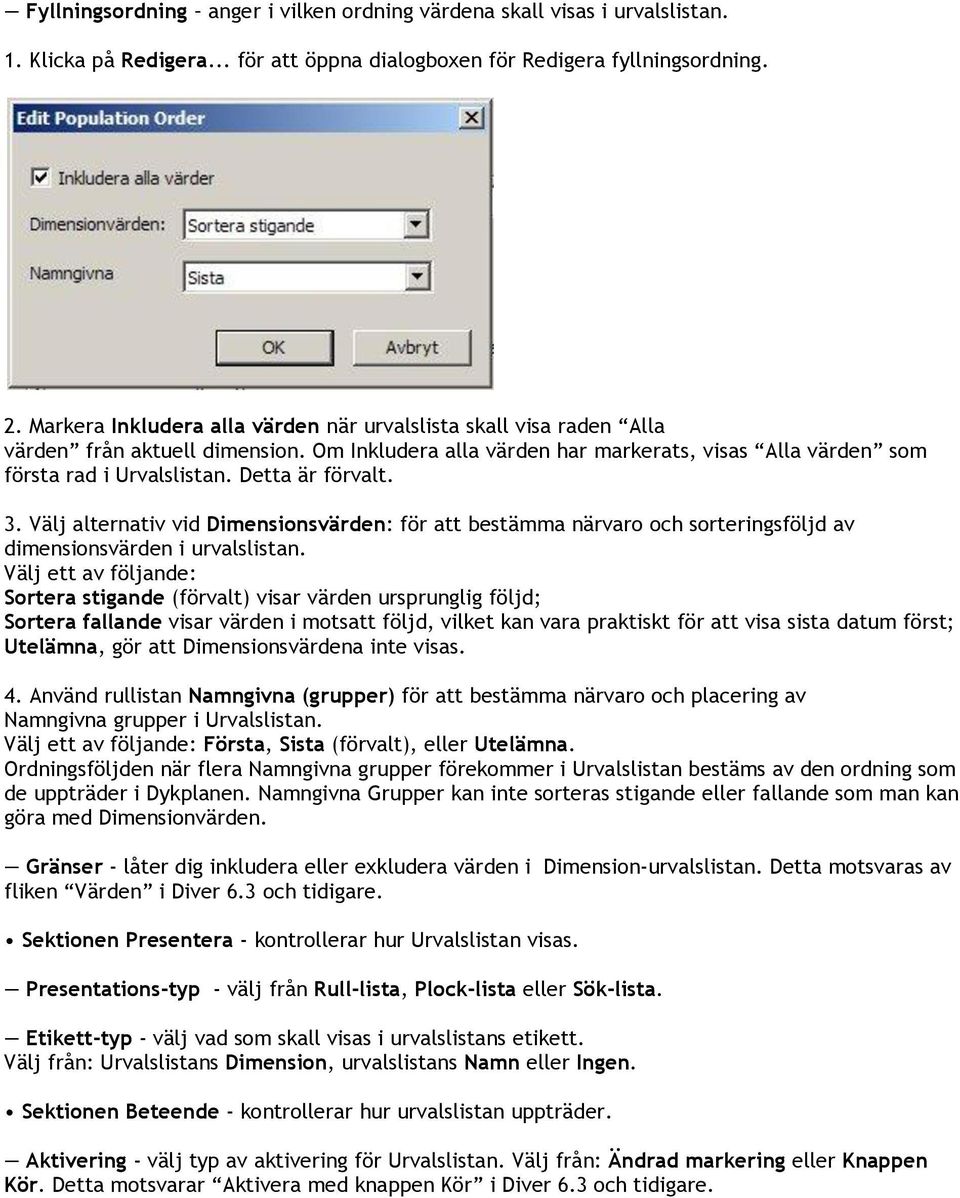 Detta är förvalt. 3. Välj alternativ vid Dimensionsvärden: för att bestämma närvaro och sorteringsföljd av dimensionsvärden i urvalslistan.