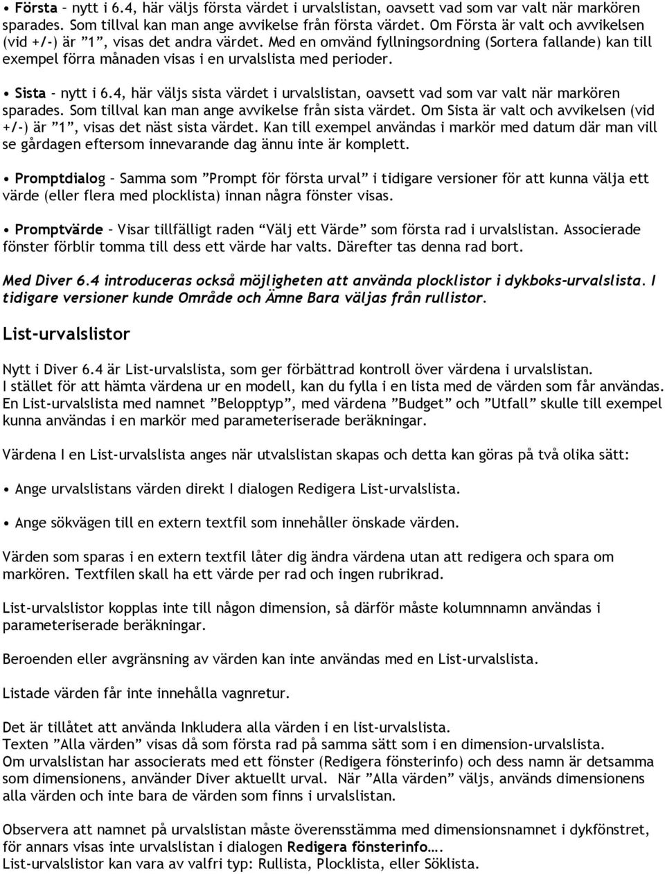 Sista - nytt i 6.4, här väljs sista värdet i urvalslistan, oavsett vad som var valt när markören sparades. Som tillval kan man ange avvikelse från sista värdet.