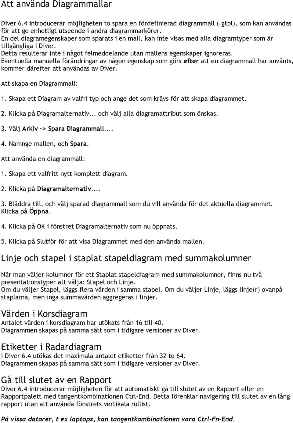 Eventuella manuella förändringar av någon egenskap som görs efter att en diagrammall har använts, kommer därefter att användas av Diver. Att skapa en Diagrammall: 1.