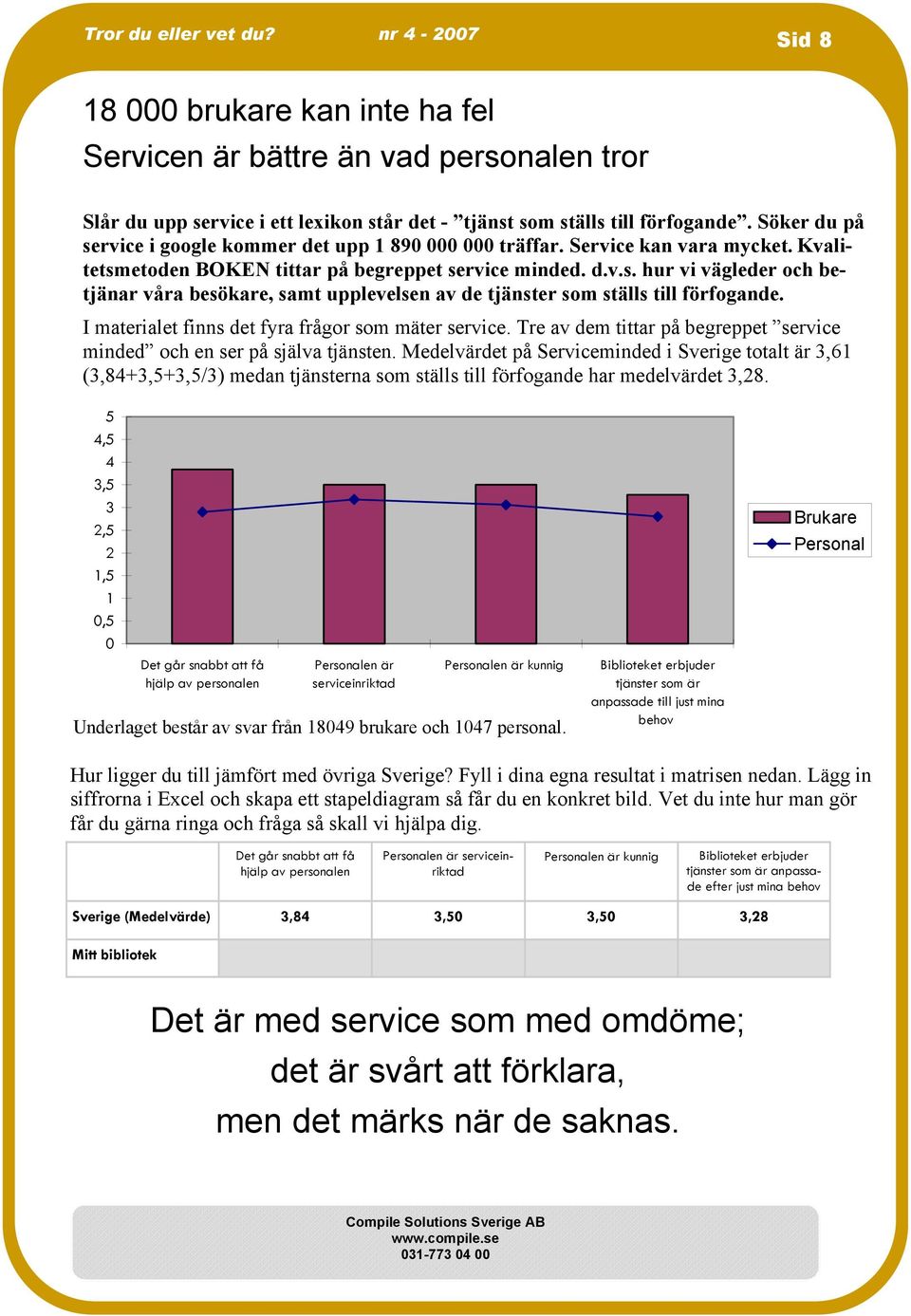 I materialet finns det fyra frågor som mäter service. Tre av dem tittar på begreppet service minded och en ser på själva tjänsten.