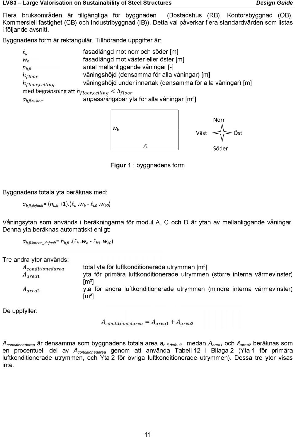 mellanliggande våningar [-] våningshöjd (densamma för alla våningar) [m] våningshöjd under innertak (densamma för alla våningar) [m] <ℎ anpassningsbar yta för alla våningar [m²] Norr wb Väst b Öst