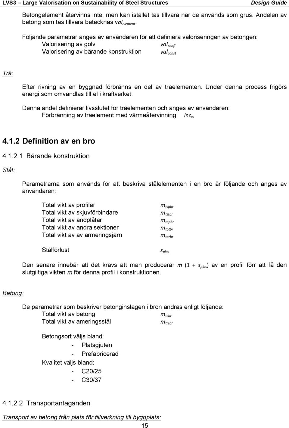 energi som omvandlas till el i kraftverket Denna andel definierar livsslutet för träelementen och anges av användaren: Förbränning av träelement med värmeåtervinning incw 412 Definition av en bro