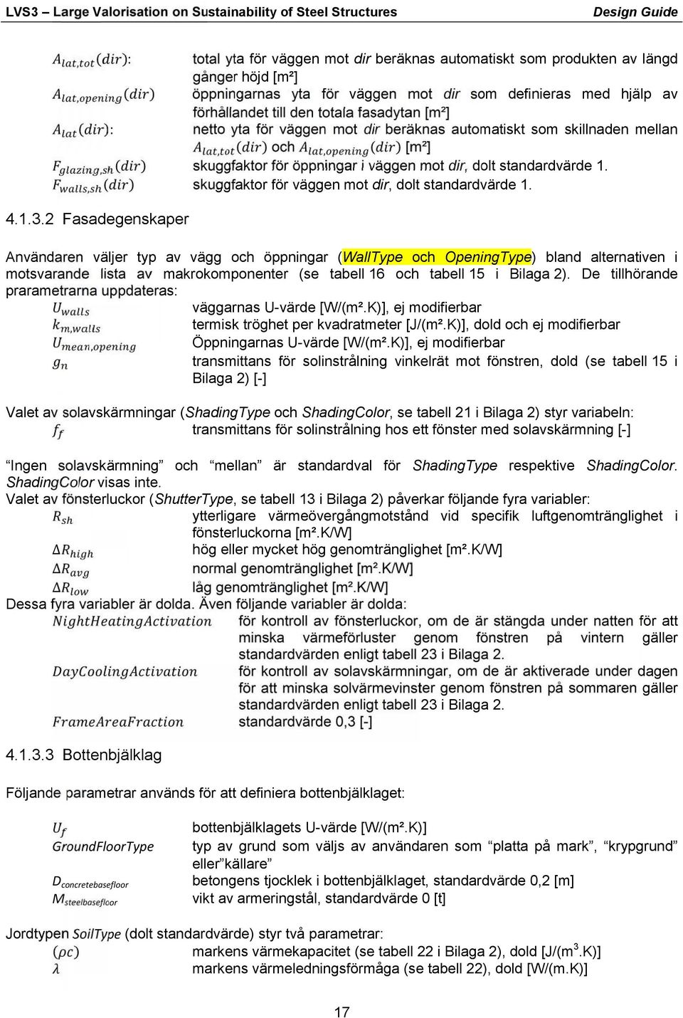 mot dir dolt standardvärde 1 4132 Fasadegenskaper Användaren väljer typ av vägg och öppningar (WallType och OpeningType) bland alternativen i motsvarande lista av makrokomponenter (se tabell 16 och