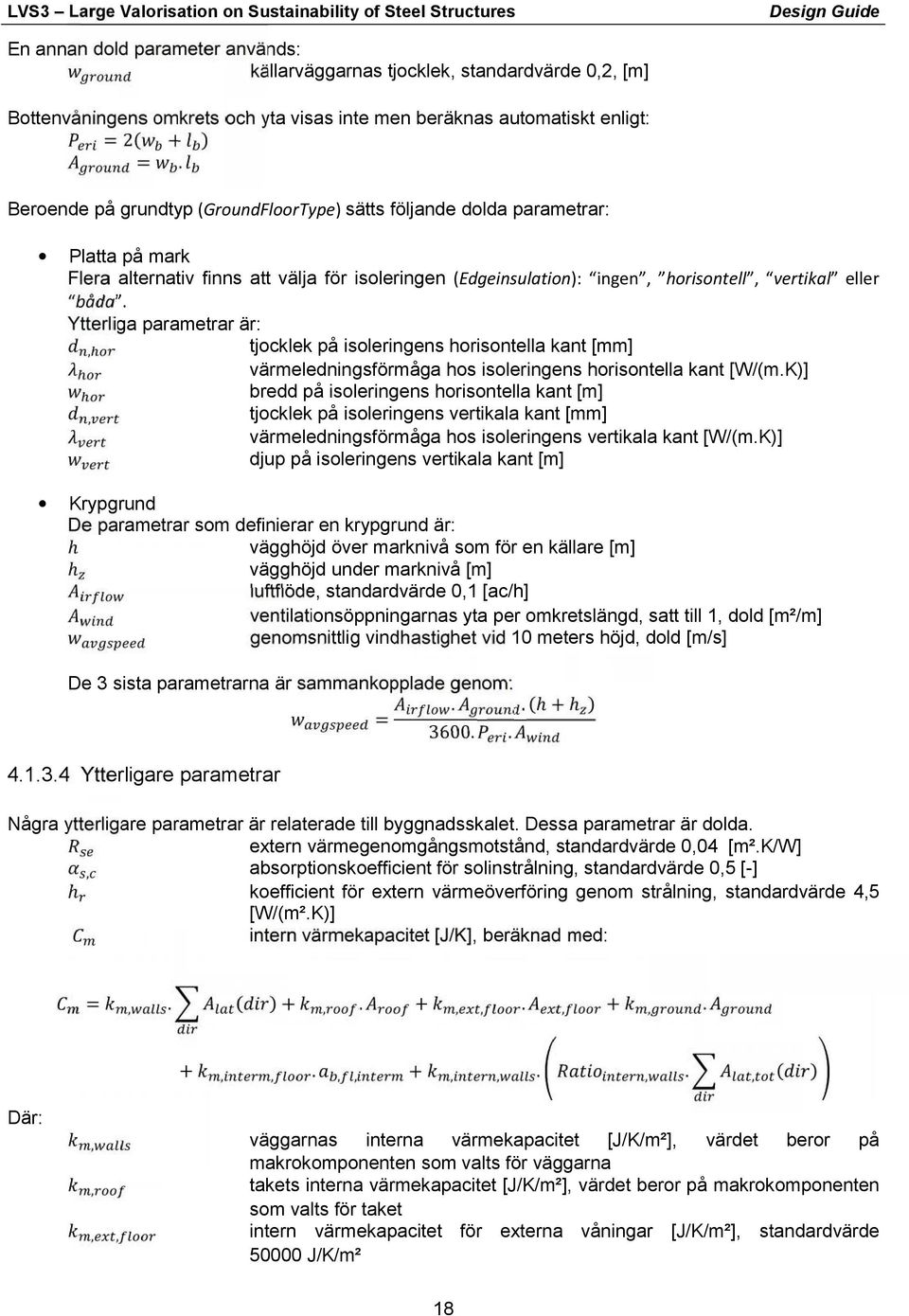 isoleringens horisontella kant [mm] värmeledningsförmåga hos isoleringens horisontella kant [W/(mK)] bredd på isoleringens horisontella kant [m] tjocklek på isoleringens vertikala kant [mm]