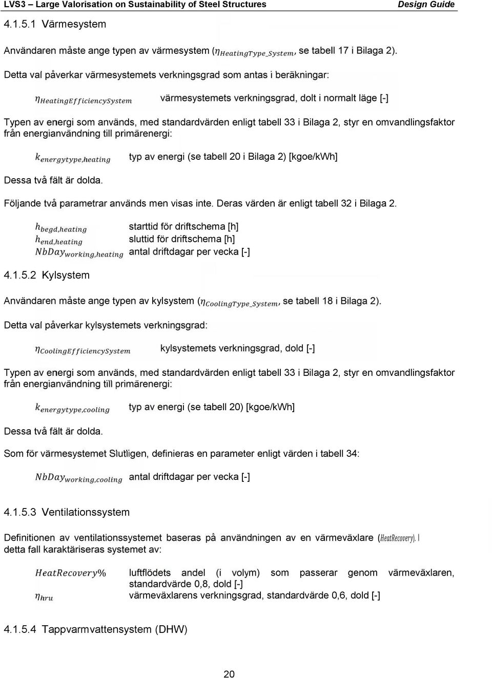 [kgoe/kwh] Dessa två fält är dolda Följande två parametrar används men visas inte Deras värden är enligt tabell 32 i Bilaga 2 ℎ ℎ starttid för driftschema [h] sluttid för driftschema [h] antal