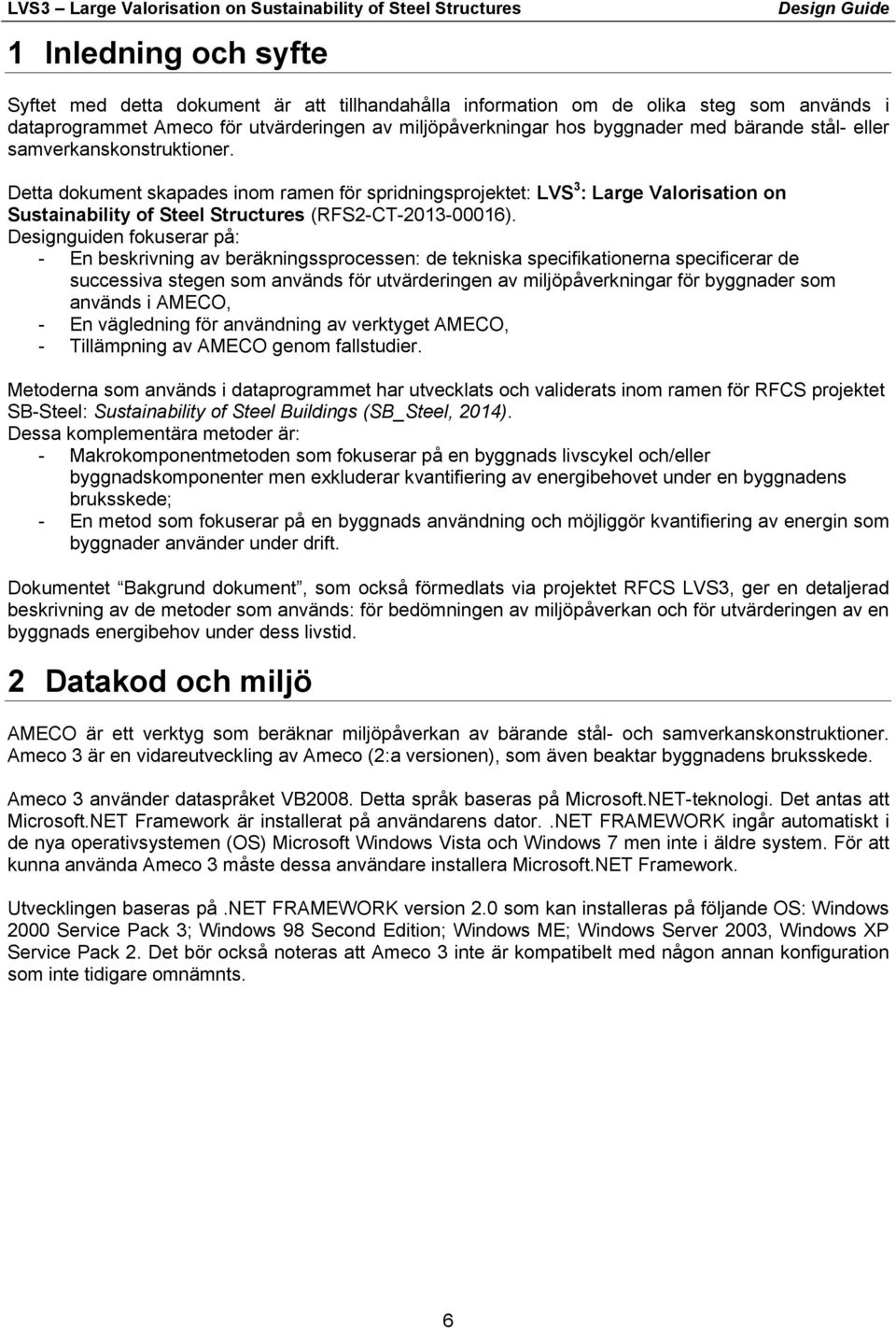 på: - En beskrivning av beräkningssprocessen: de tekniska specifikationerna specificerar de successiva stegen som används för utvärderingen av miljöpåverkningar för byggnader som används i AMECO - En