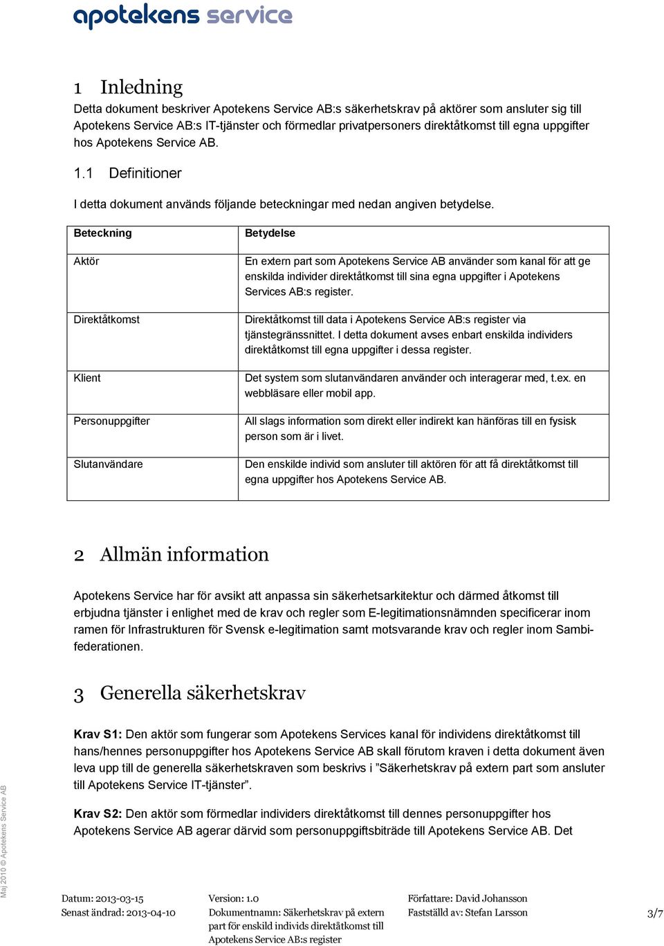 Beteckning Aktör Direktåtkomst Klient Personuppgifter Slutanvändare Betydelse En extern part som Apotekens Service AB använder som kanal för att ge enskilda individer direktåtkomst till sina egna