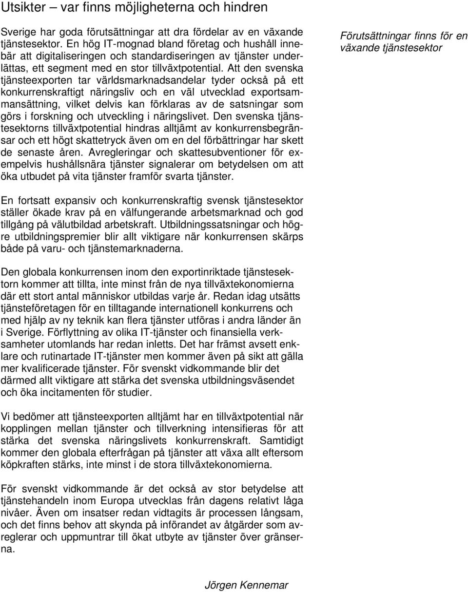 Att den svenska tjänsteexporten tar världsmarknadsandelar tyder också på ett konkurrenskraftigt näringsliv och en väl utvecklad exportsammansättning, vilket delvis kan förklaras av de satsningar som