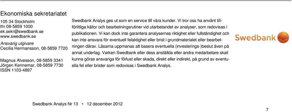 Vi tror oss ha använt tillförlitliga källor och bearbetningsrutiner vid utarbetandet av analyser, som redovisas i publikationen.