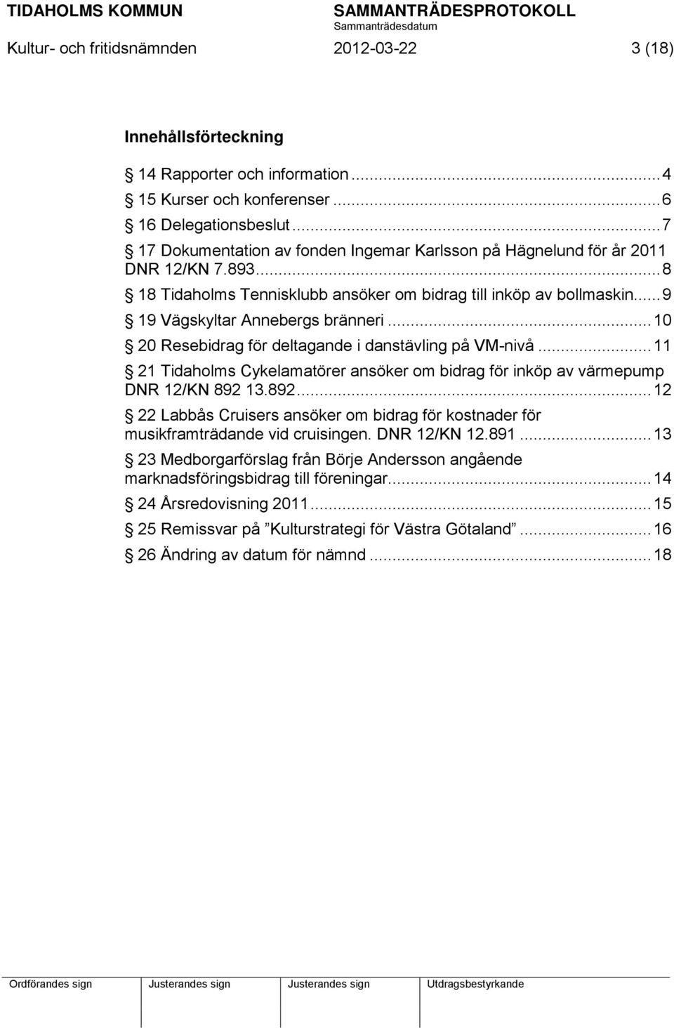 .. 10 20 Resebidrag för deltagande i danstävling på VM-nivå... 11 21 Tidaholms Cykelamatörer ansöker om bidrag för inköp av värmepump DNR 12/KN 892 