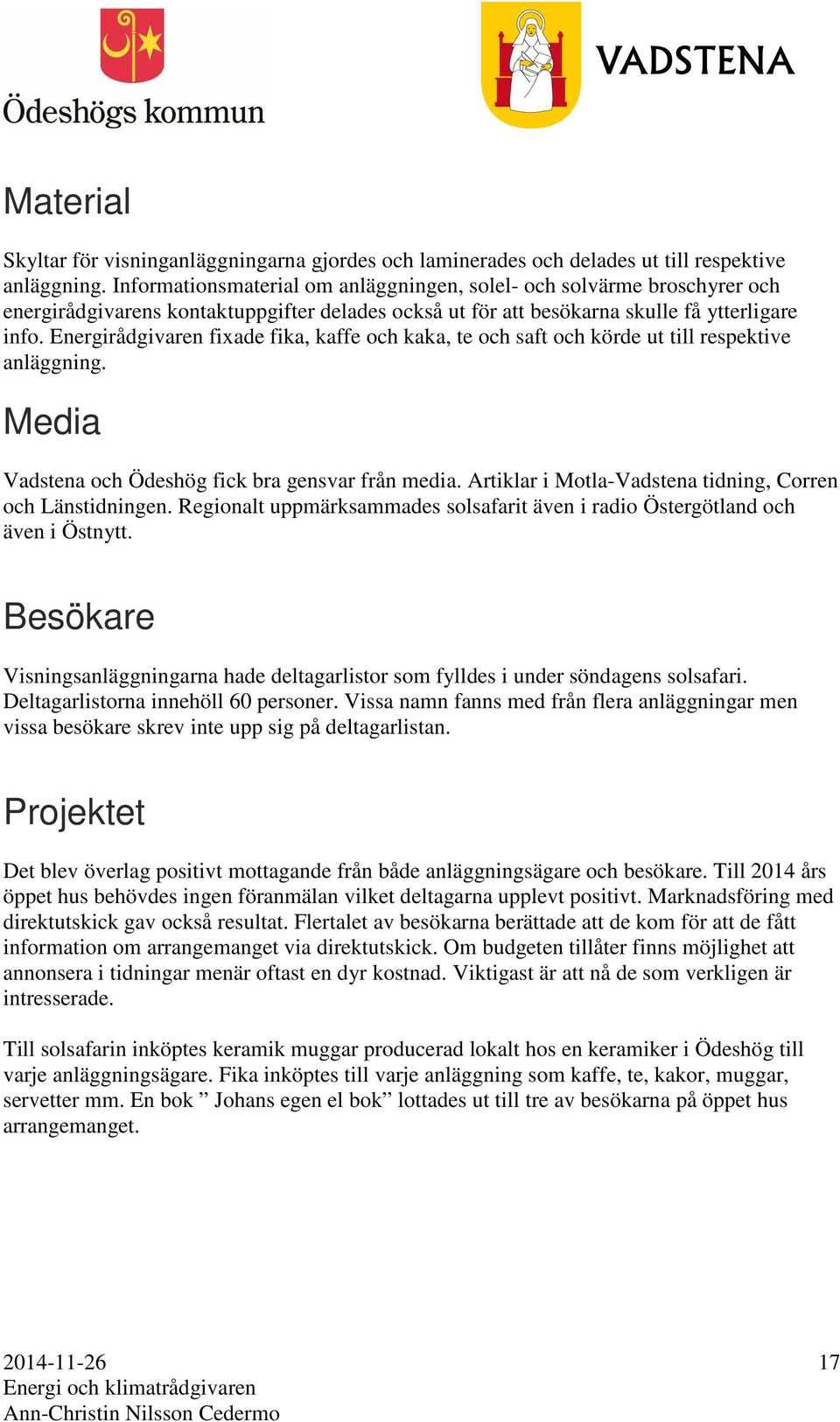 Energirådgivaren fixade fika, kaffe och kaka, te och saft och körde ut till respektive anläggning. Media Vadstena och Ödeshög fick bra gensvar från media.