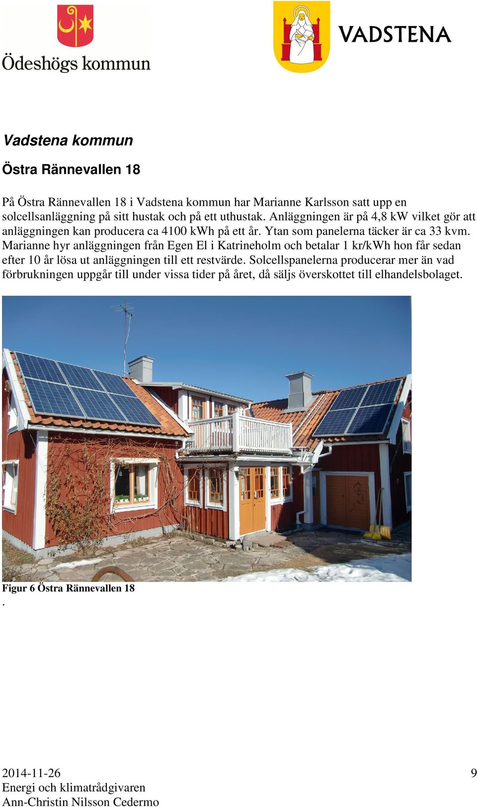 Marianne hyr anläggningen från Egen El i Katrineholm och betalar 1 kr/kwh hon får sedan efter 10 år lösa ut anläggningen till ett restvärde.