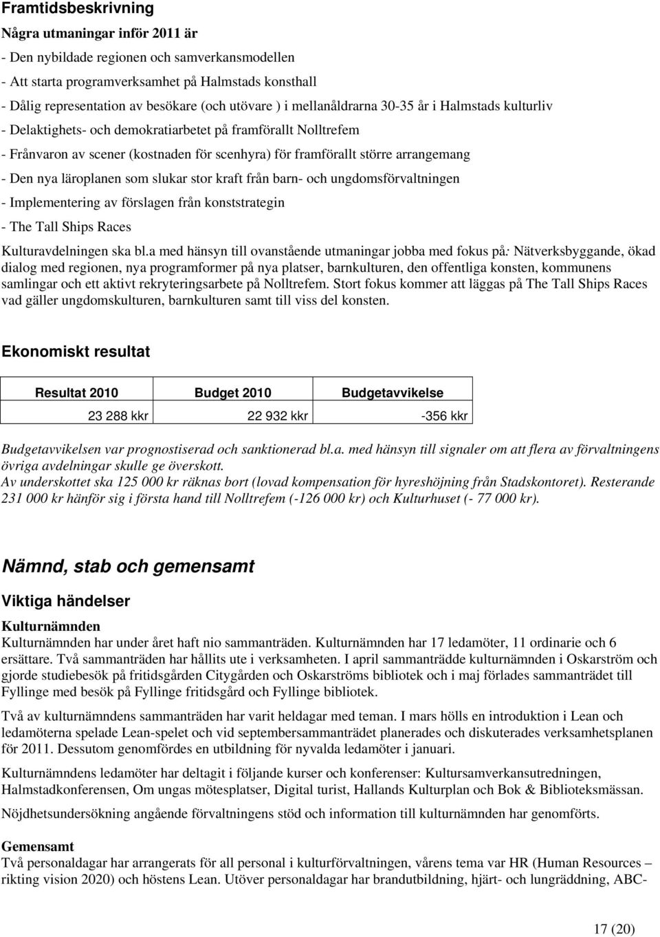 arrangemang - Den nya läroplanen som slukar stor kraft från barn- och ungdomsförvaltningen - Implementering av förslagen från konststrategin - The Tall Ships Races Kulturavdelningen ska bl.