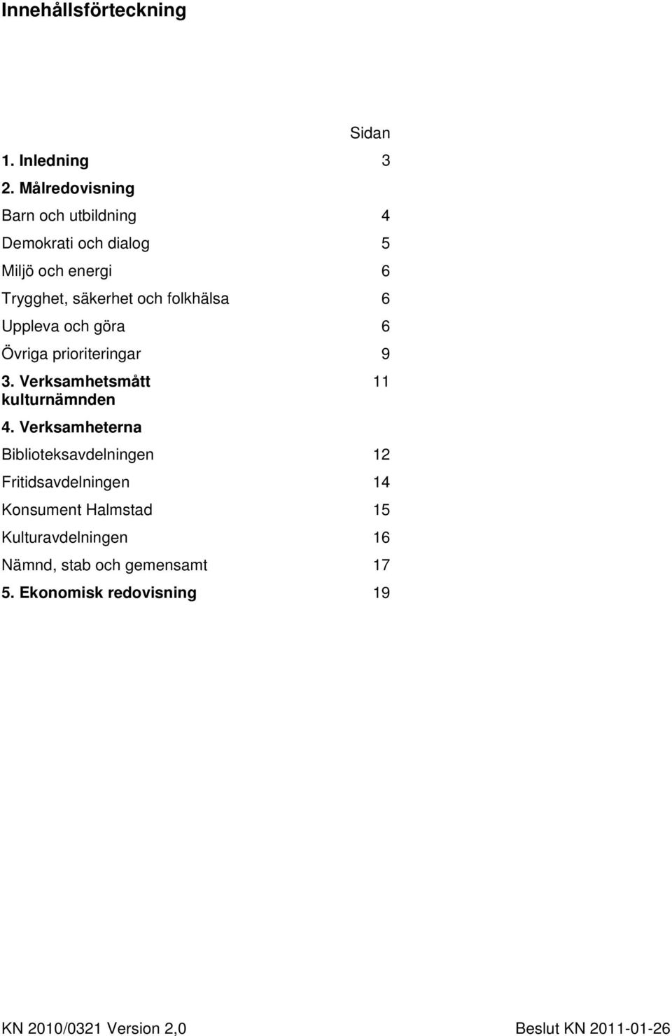 folkhälsa 6 Uppleva och göra 6 Övriga prioriteringar 9 3. Verksamhetsmått 11 kulturnämnden 4.