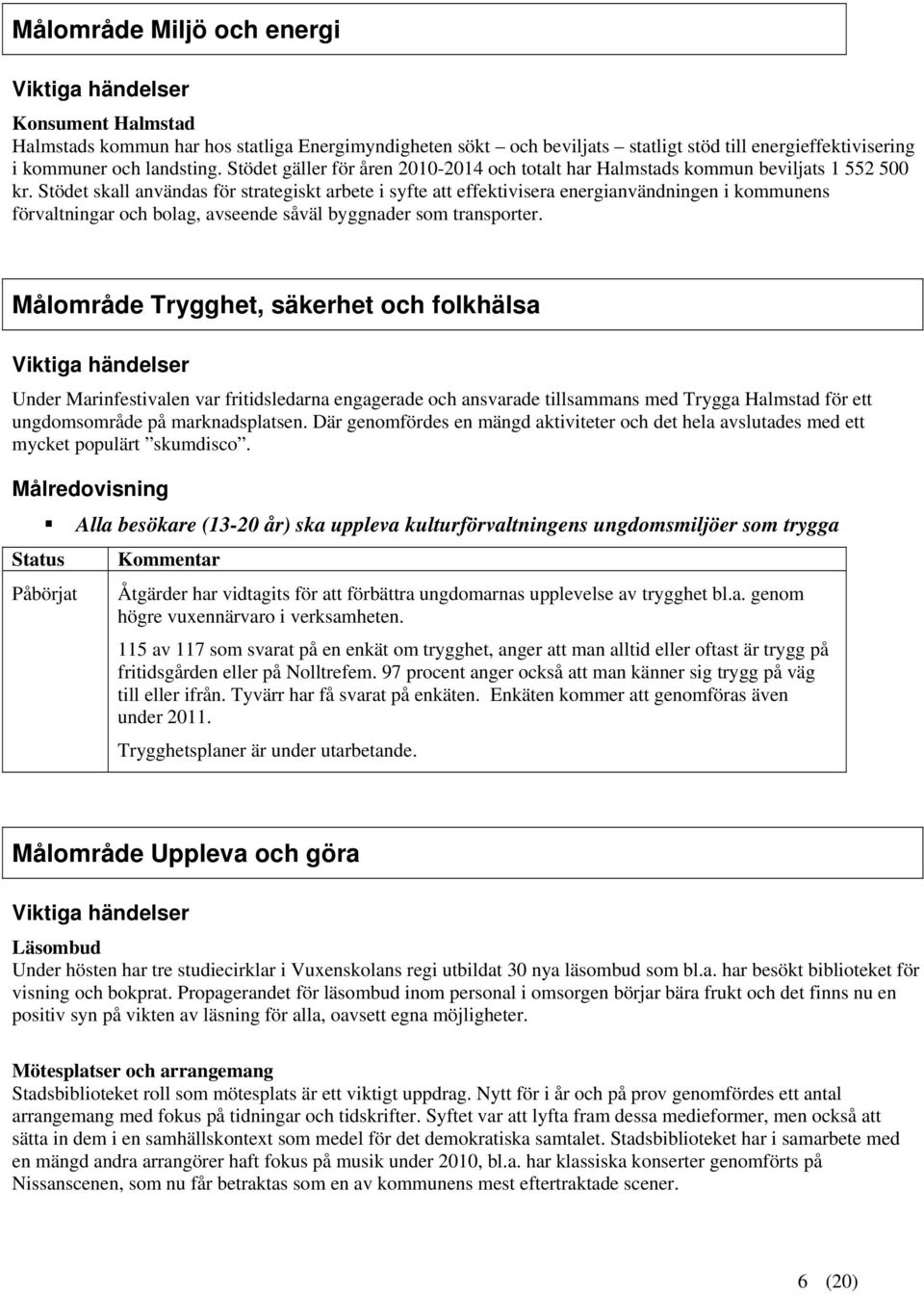 Stödet skall användas för strategiskt arbete i syfte att effektivisera energianvändningen i kommunens förvaltningar och bolag, avseende såväl byggnader som transporter.