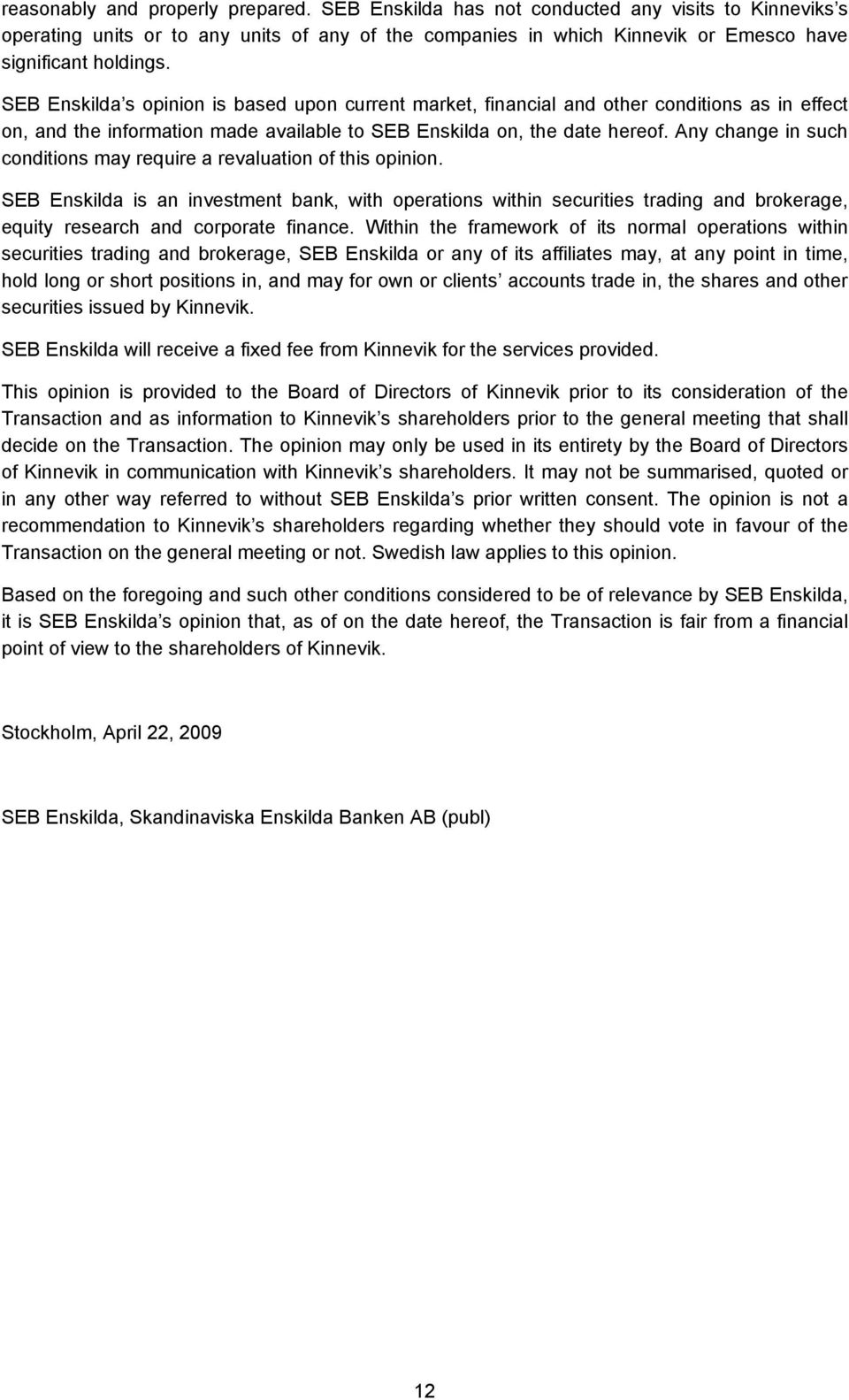 SEB Enskilda s opinion is based upon current market, financial and other conditions as in effect on, and the information made available to SEB Enskilda on, the date hereof.