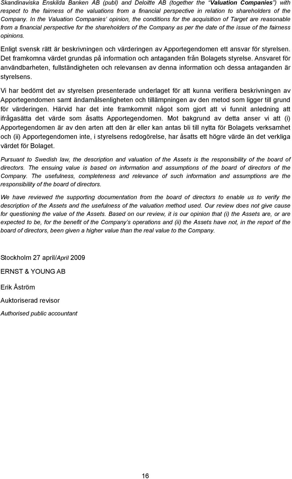 In the Valuation Companies opinion, the conditions for the acquisition of Target are reasonable from a financial perspective for the shareholders of the Company as per the date of the issue of the