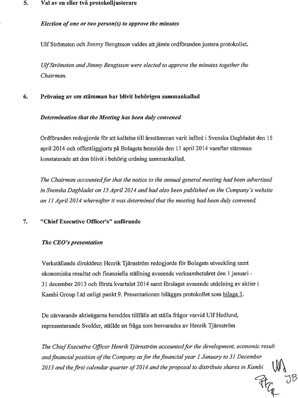 Prövning av om stämman har blivit behörigen sammankallad Determination that the Meeting has been duly con vened Ordfdranden redogjorde för att kallelse till årsstämman varit införd i Svenska